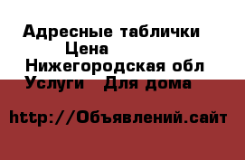 Адресные таблички › Цена ­ 2 000 - Нижегородская обл. Услуги » Для дома   